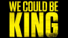 We_Could_Be_King